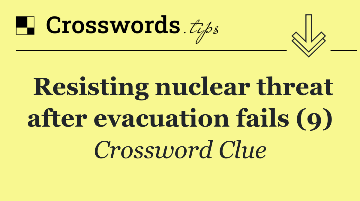 Resisting nuclear threat after evacuation fails (9)