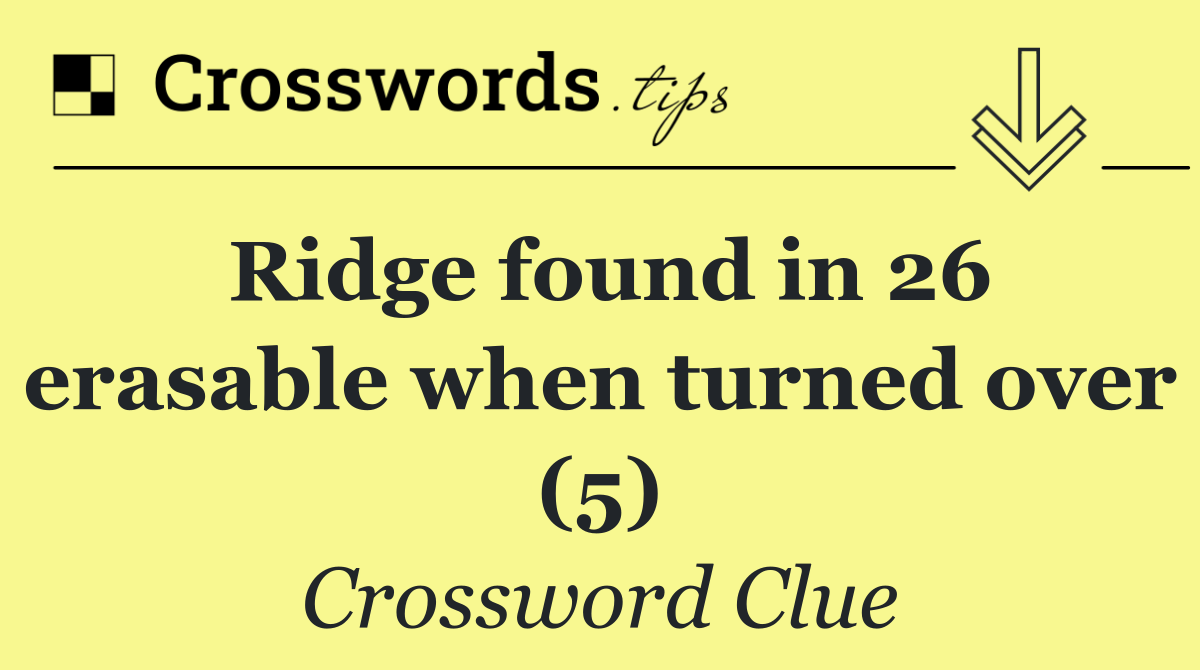 Ridge found in 26 erasable when turned over (5)