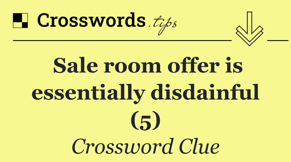 Sale room offer is essentially disdainful (5)