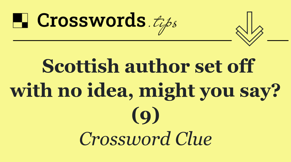 Scottish author set off with no idea, might you say? (9)