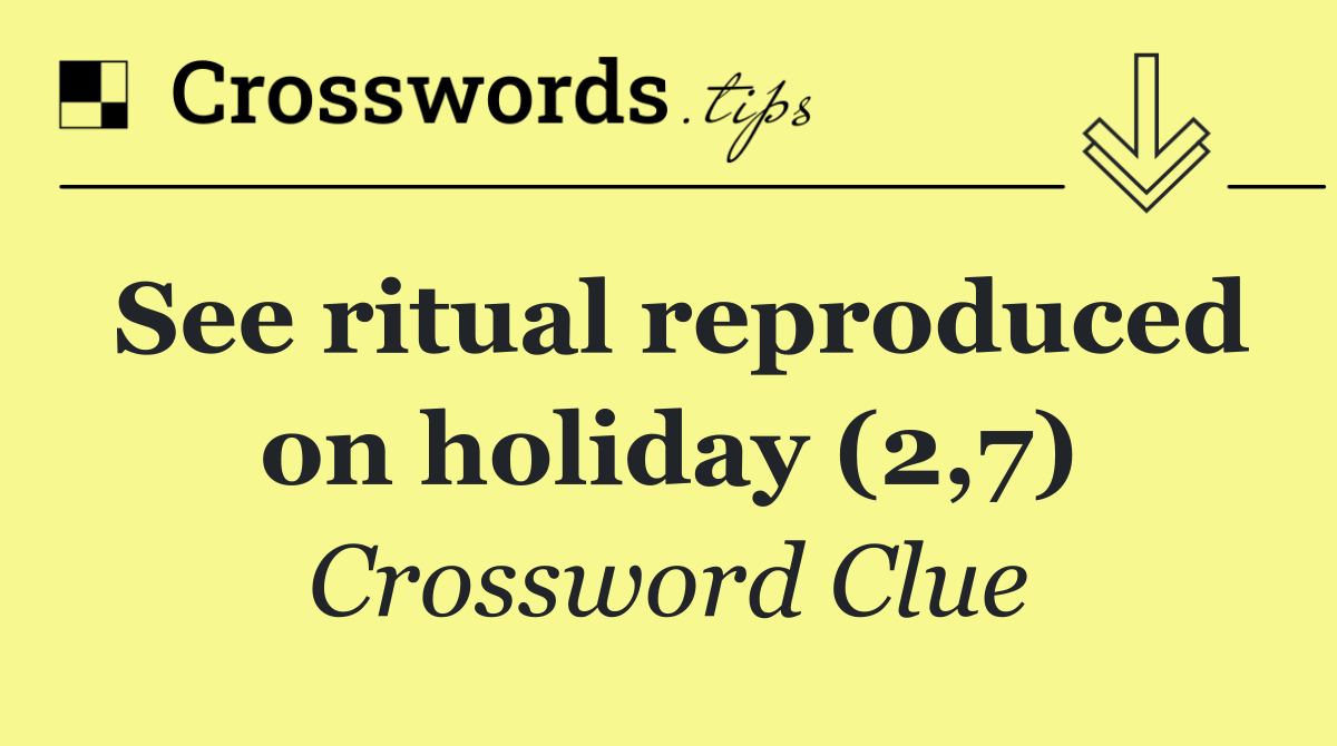 See ritual reproduced on holiday (2,7)