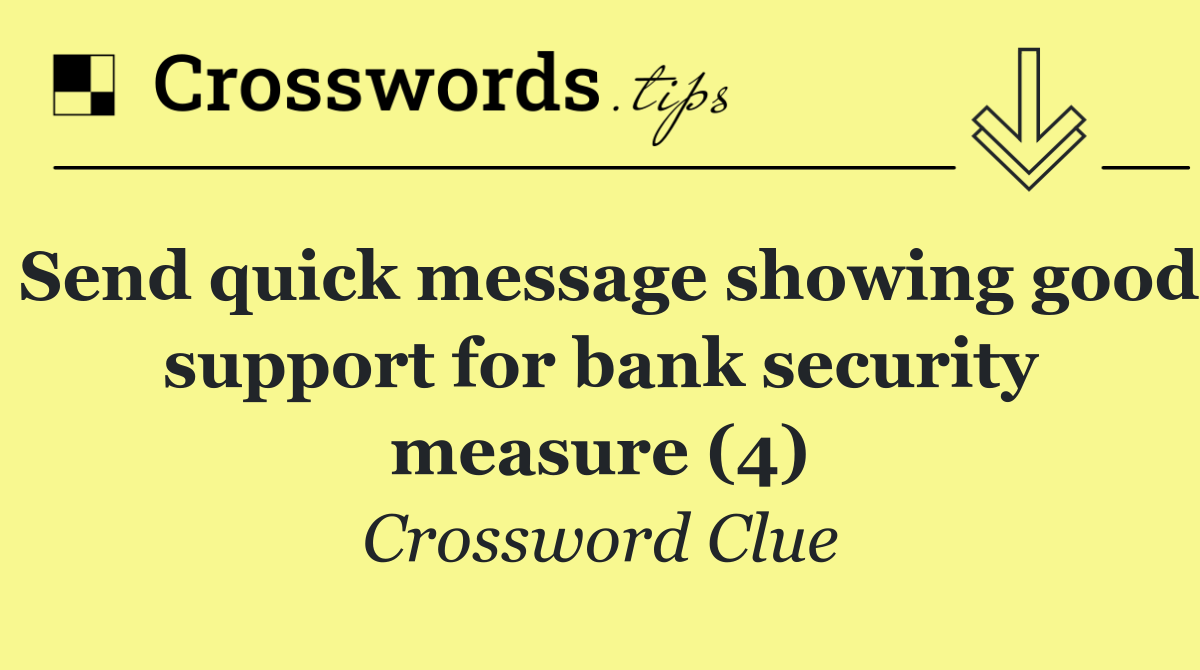 Send quick message showing good support for bank security measure (4)