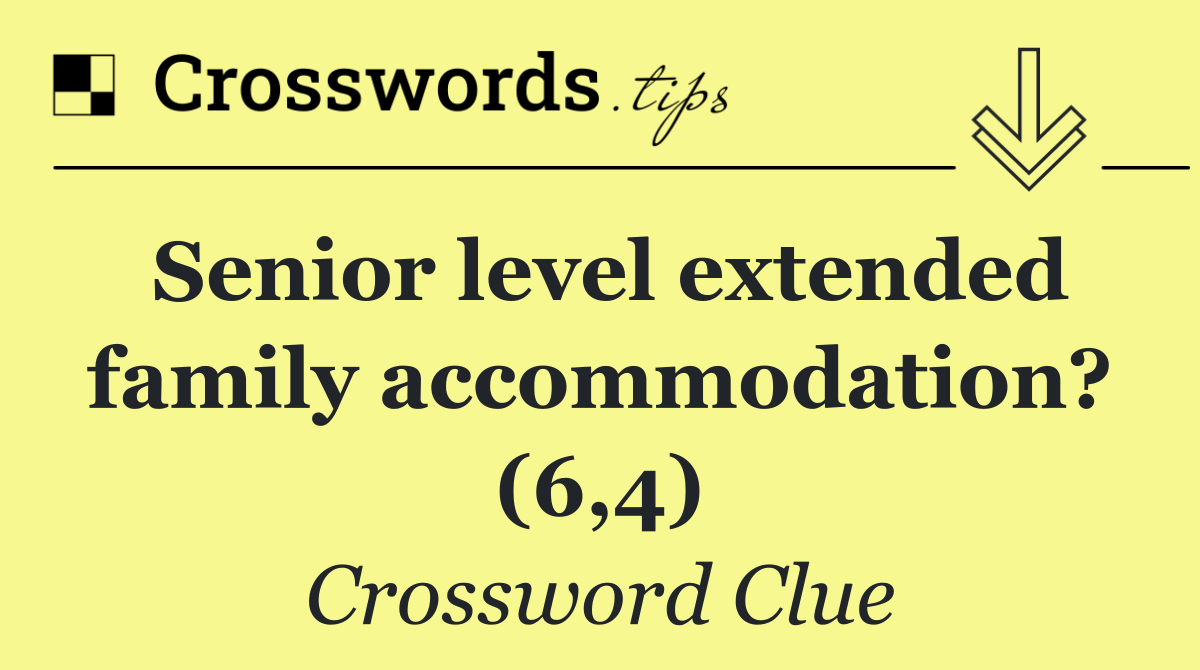 Senior level extended family accommodation? (6,4)