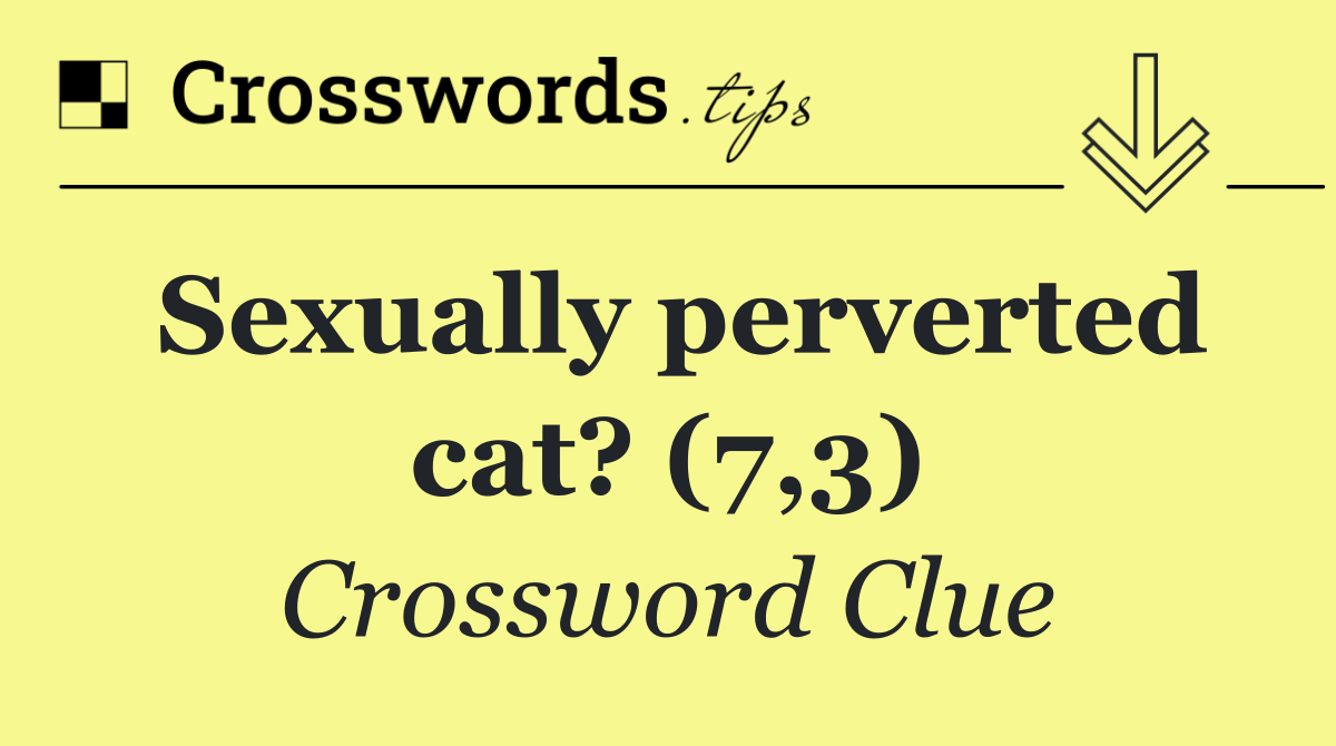 Sexually perverted cat? (7,3)