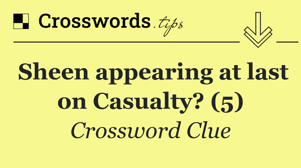 Sheen appearing at last on Casualty? (5)