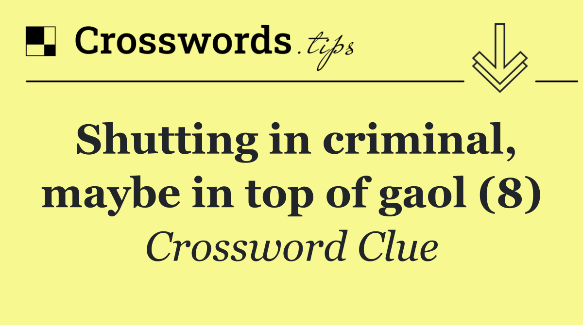 Shutting in criminal, maybe in top of gaol (8)