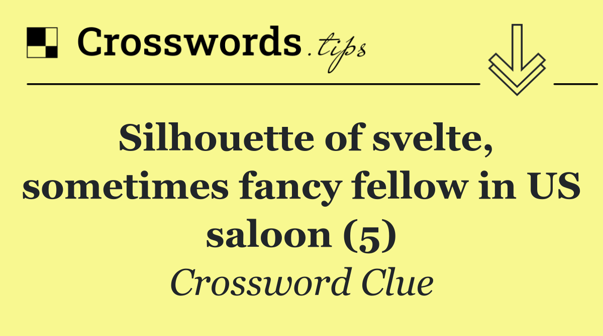 Silhouette of svelte, sometimes fancy fellow in US saloon (5)