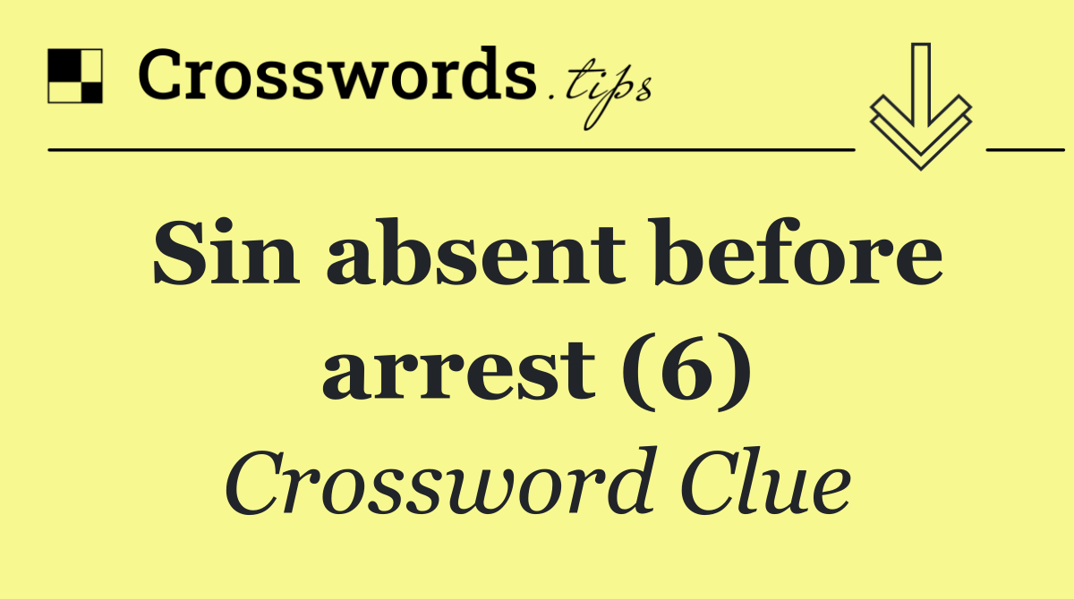 Sin absent before arrest (6)