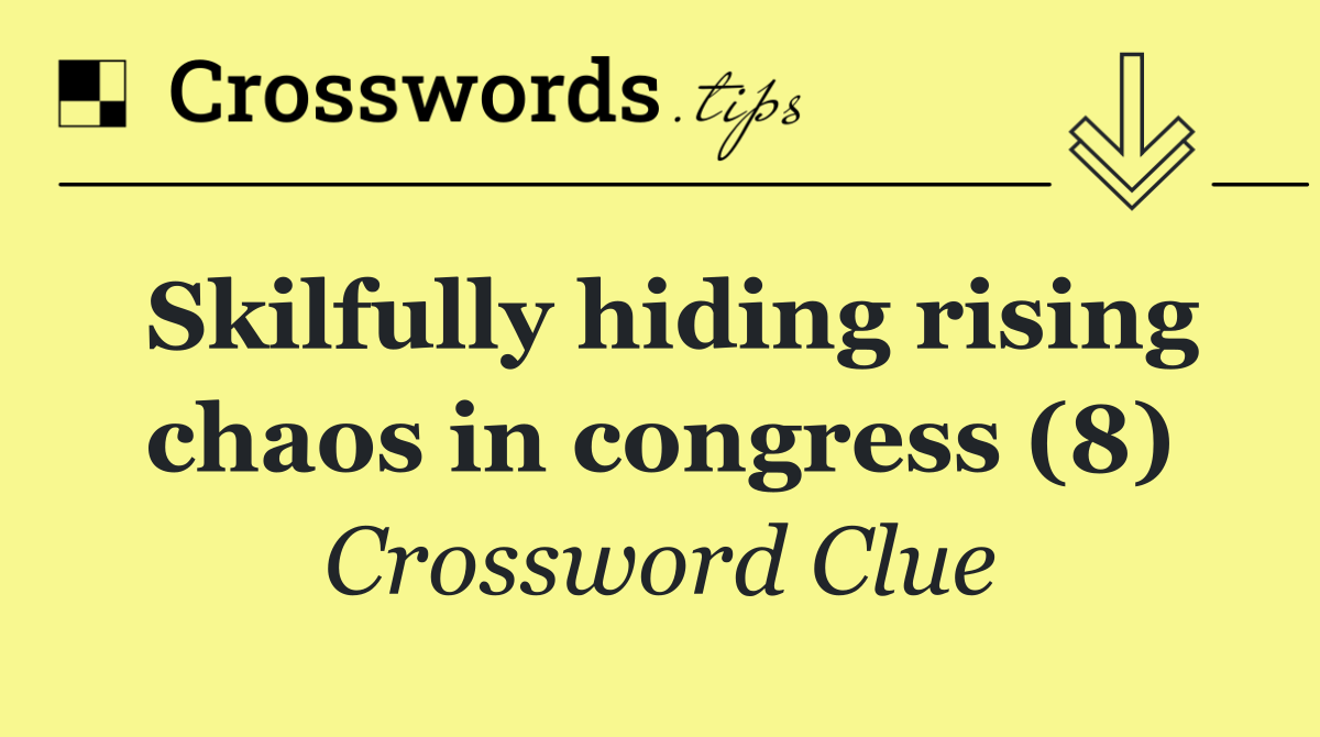 Skilfully hiding rising chaos in congress (8)