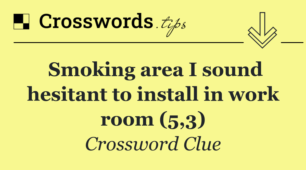 Smoking area I sound hesitant to install in work room (5,3)