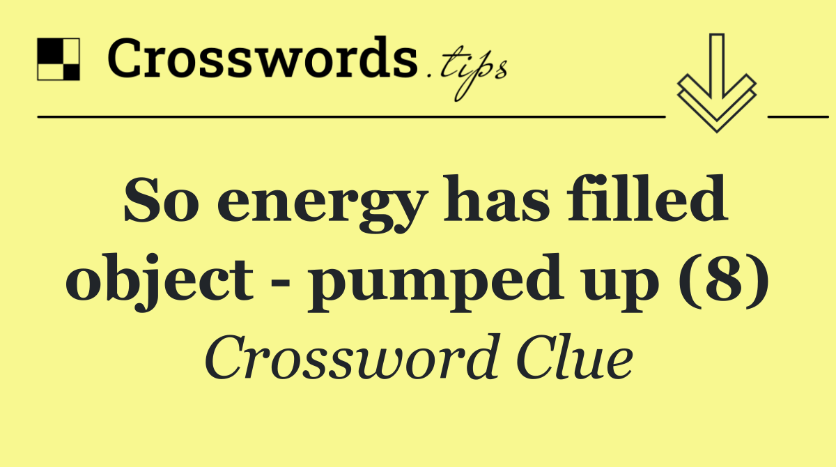 So energy has filled object   pumped up (8)