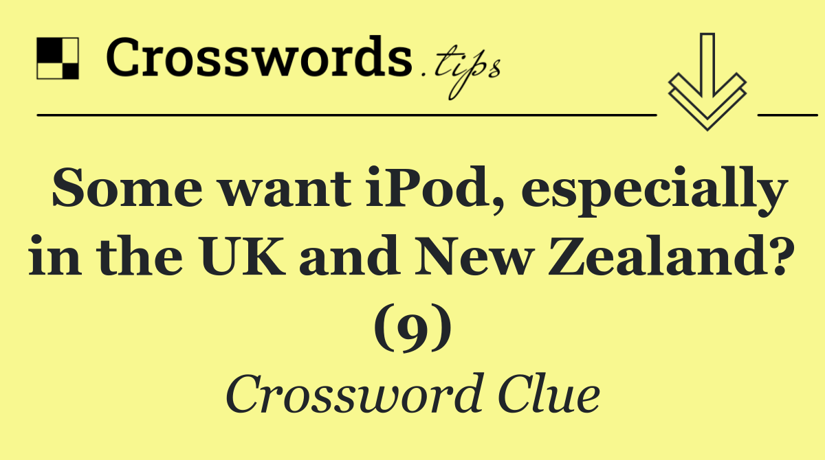 Some want iPod, especially in the UK and New Zealand? (9)