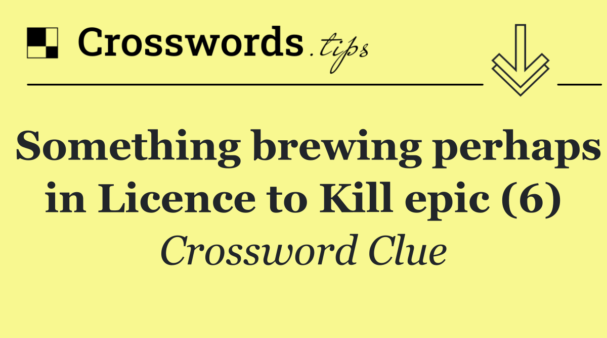 Something brewing perhaps in Licence to Kill epic (6)