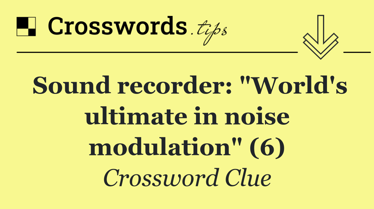 Sound recorder: "World's ultimate in noise modulation" (6)