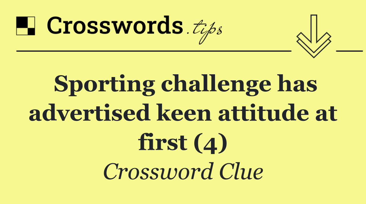 Sporting challenge has advertised keen attitude at first (4)