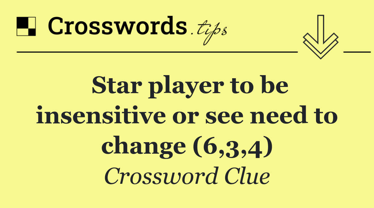 Star player to be insensitive or see need to change (6,3,4)
