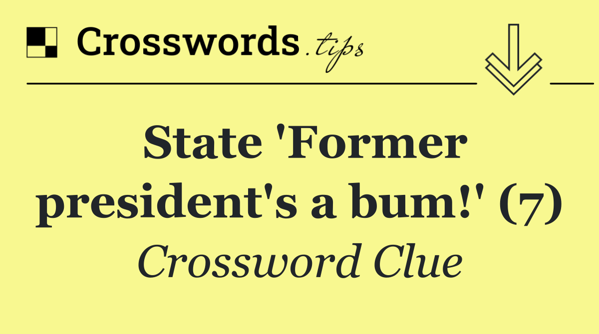 State 'Former president's a bum!' (7)