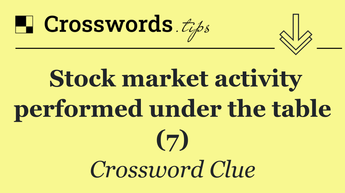 Stock market activity performed under the table (7)