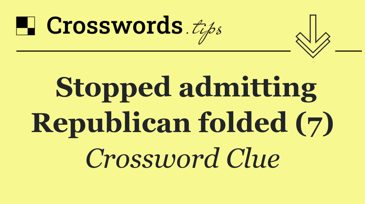 Stopped admitting Republican folded (7)