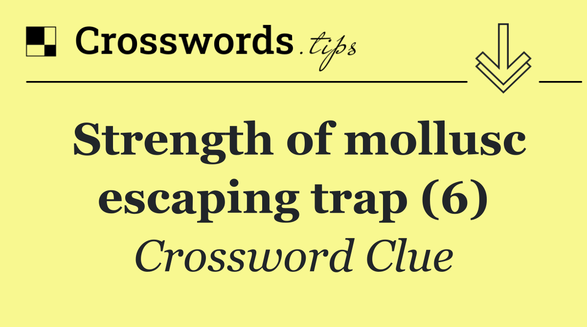 Strength of mollusc escaping trap (6)