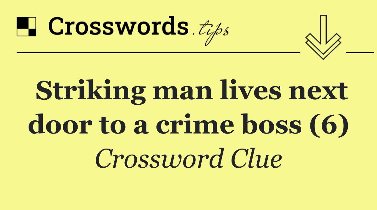 Striking man lives next door to a crime boss (6)