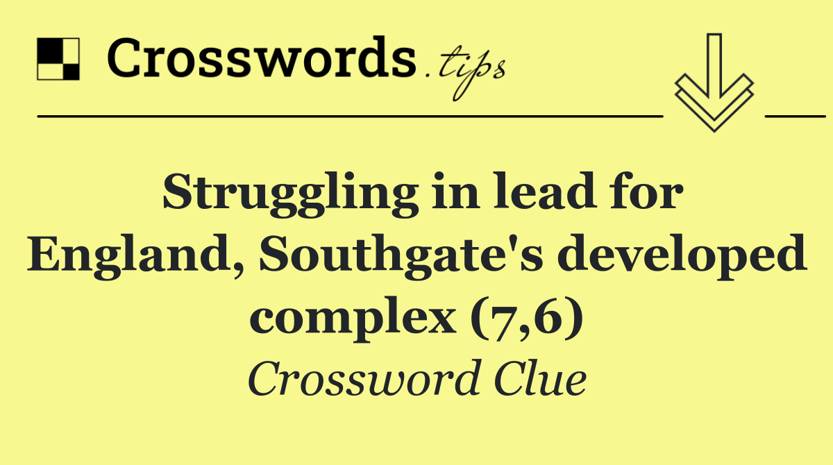 Struggling in lead for England, Southgate's developed complex (7,6)