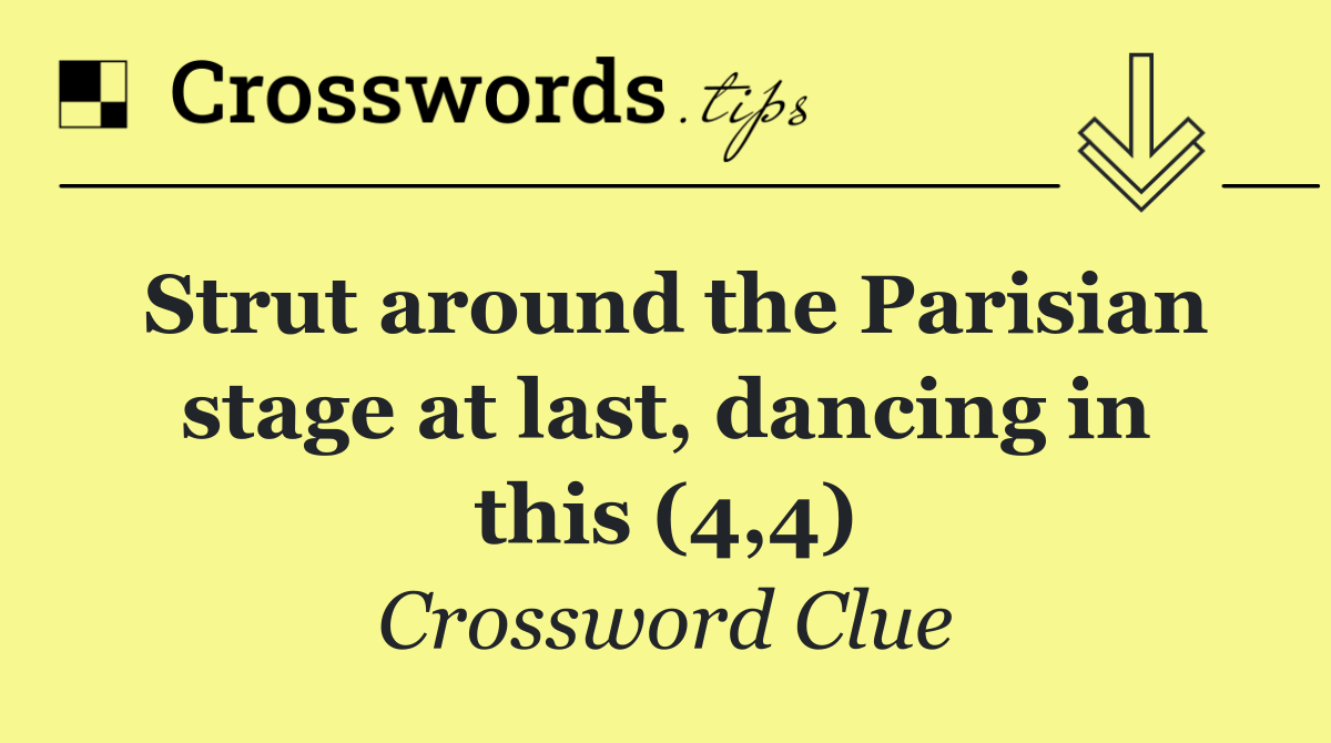 Strut around the Parisian stage at last, dancing in this (4,4)