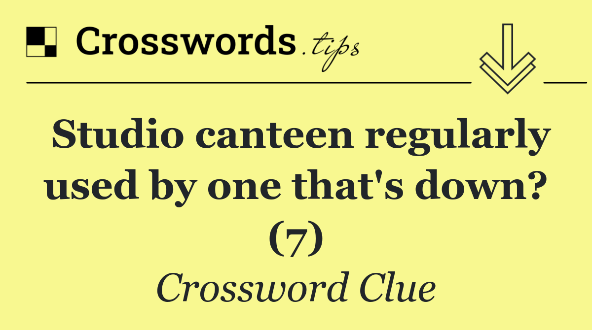 Studio canteen regularly used by one that's down? (7)