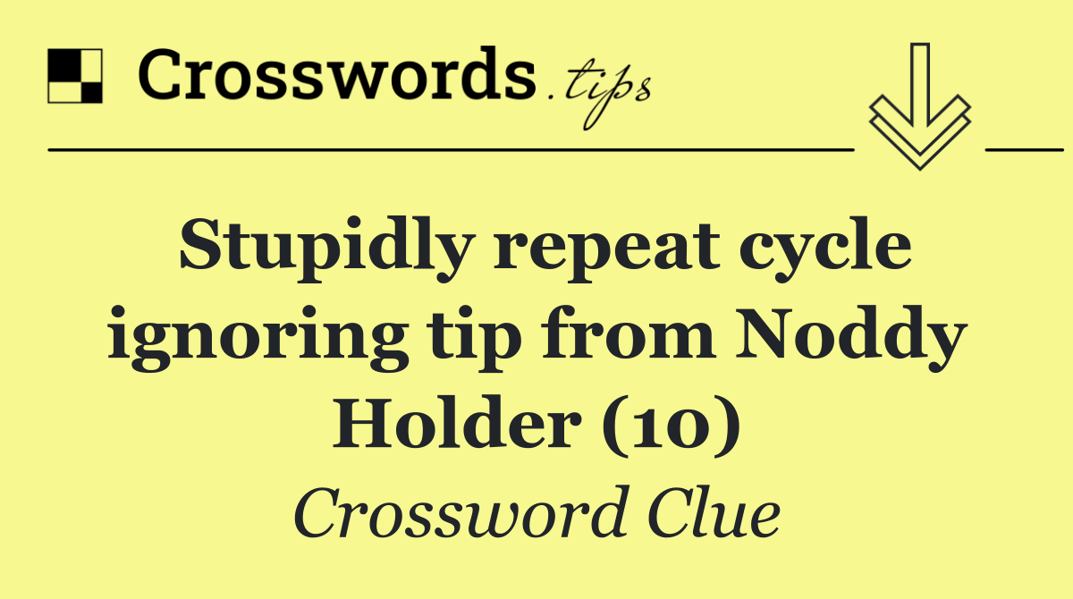 Stupidly repeat cycle ignoring tip from Noddy Holder (10)