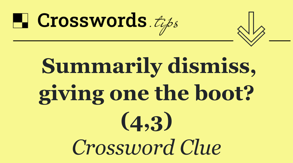 Summarily dismiss, giving one the boot? (4,3)