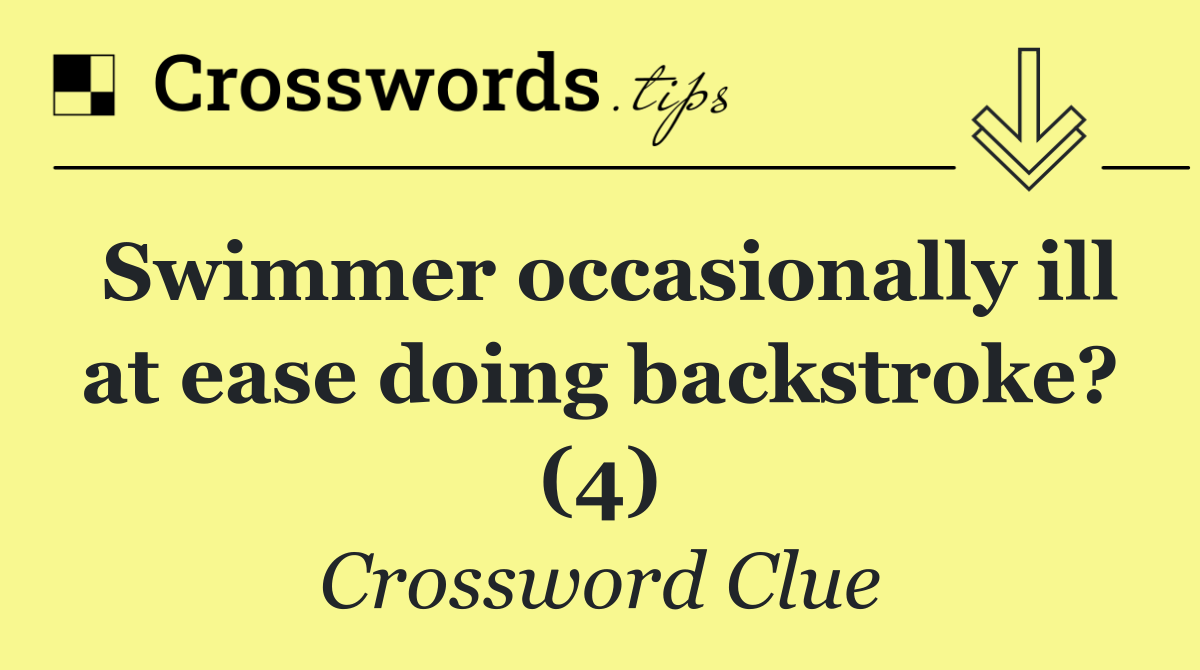 Swimmer occasionally ill at ease doing backstroke? (4)