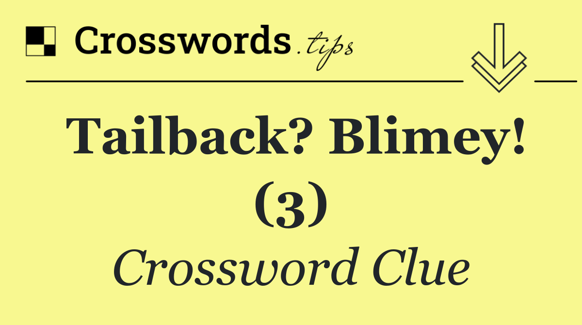 Tailback? Blimey! (3)