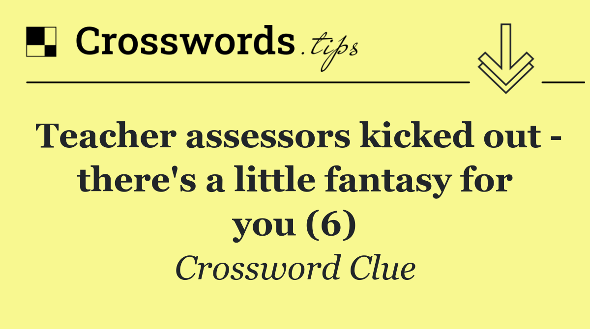 Teacher assessors kicked out   there's a little fantasy for you (6)