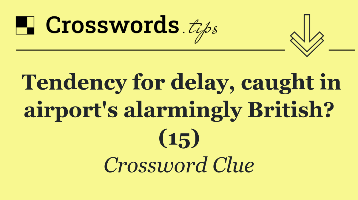 Tendency for delay, caught in airport's alarmingly British? (15)