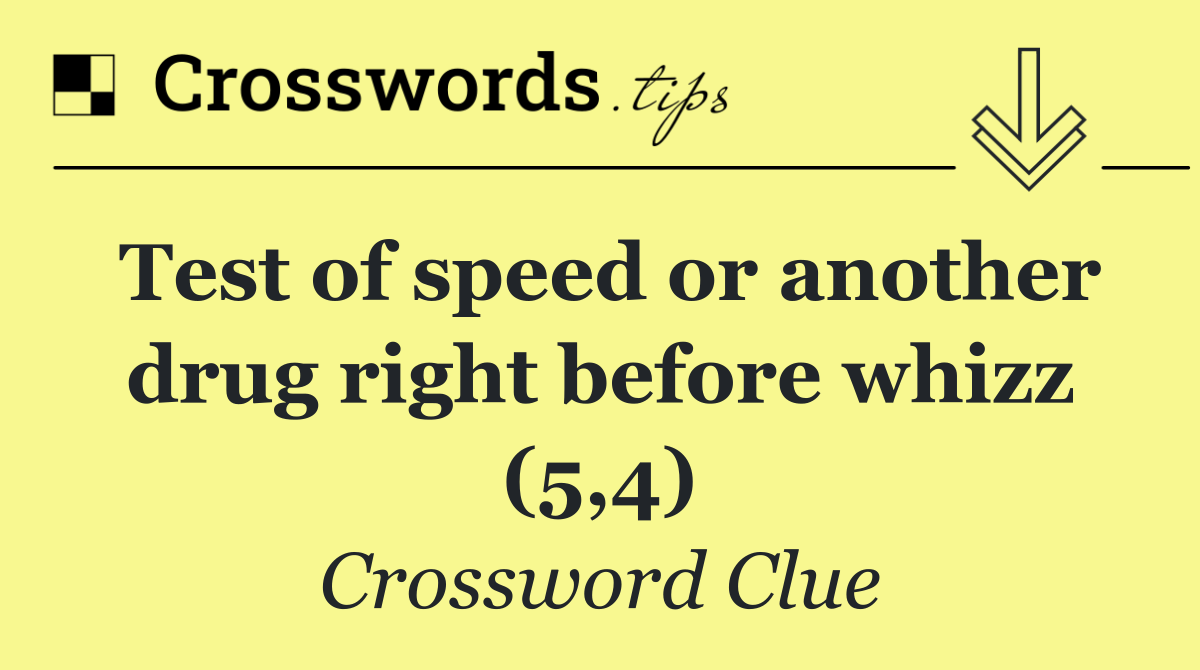 Test of speed or another drug right before whizz (5,4)