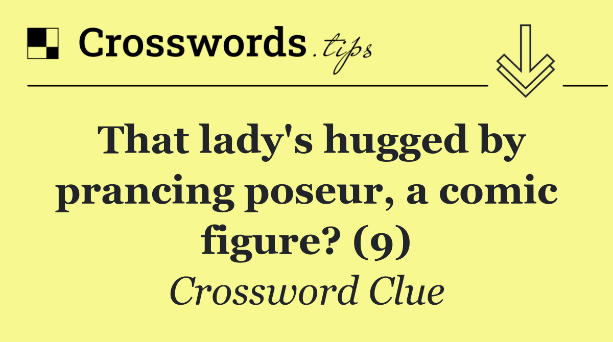 That lady's hugged by prancing poseur, a comic figure? (9)