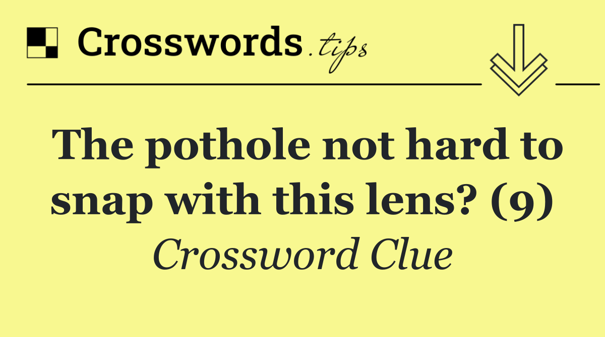 The pothole not hard to snap with this lens? (9)