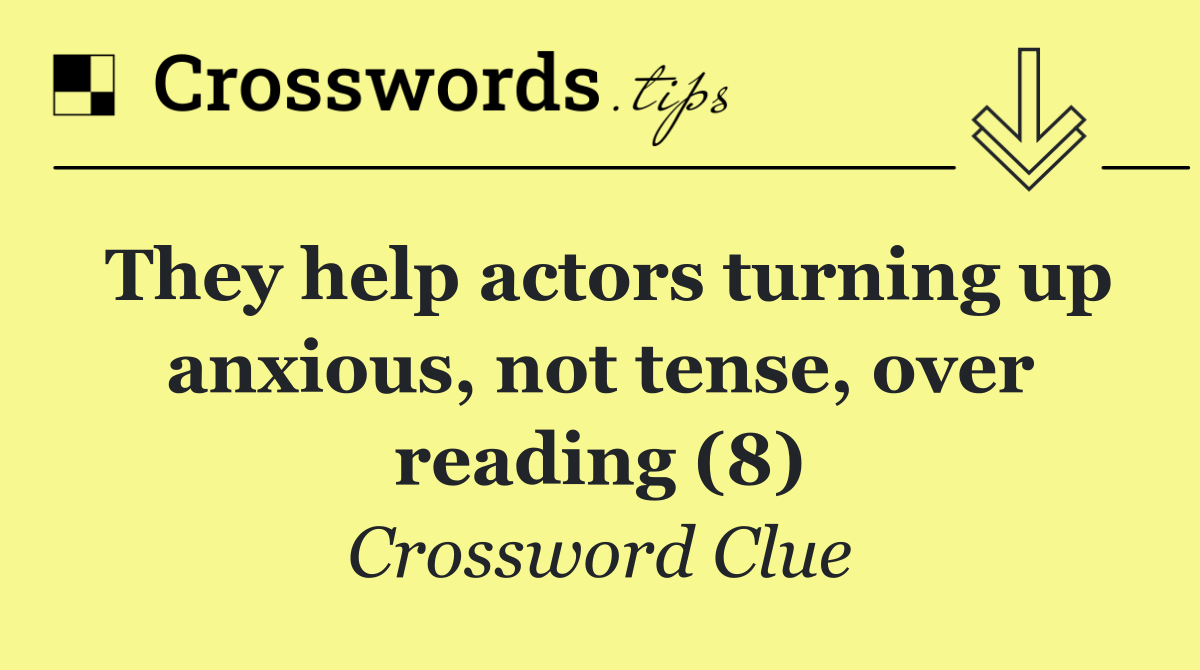 They help actors turning up anxious, not tense, over reading (8)