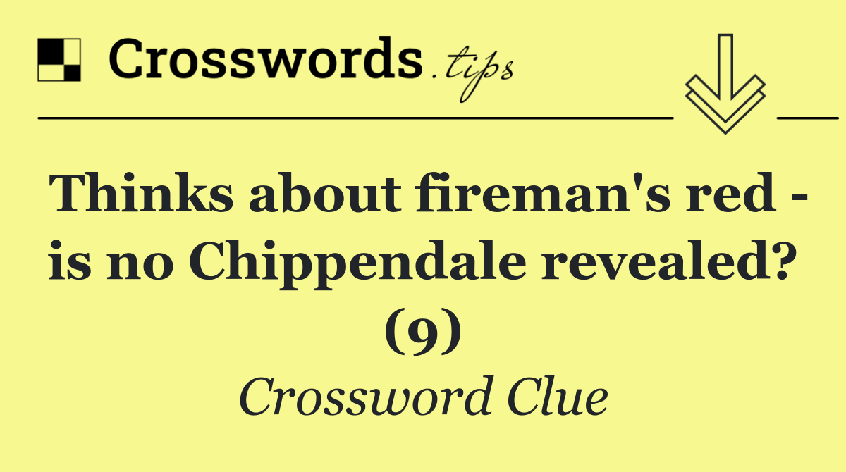 Thinks about fireman's red   is no Chippendale revealed? (9)