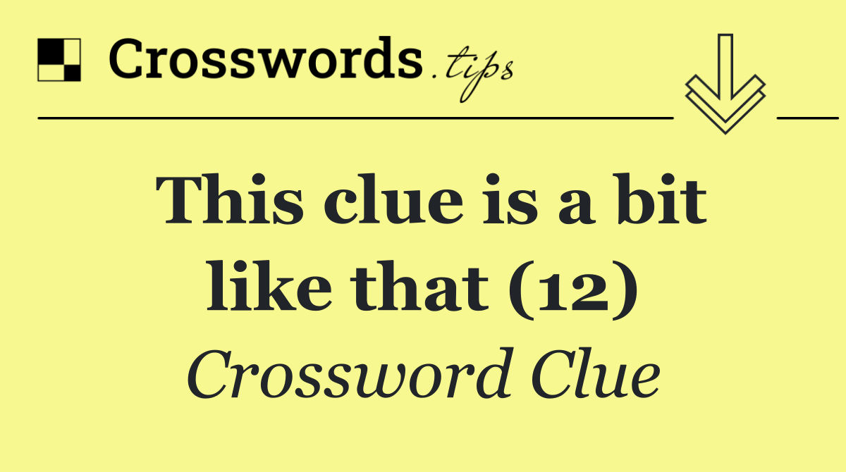 This clue is a bit like that (12)