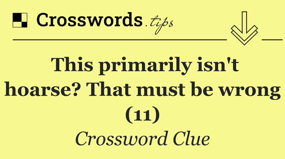 This primarily isn't hoarse? That must be wrong (11)