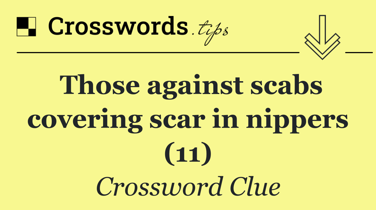 Those against scabs covering scar in nippers (11)