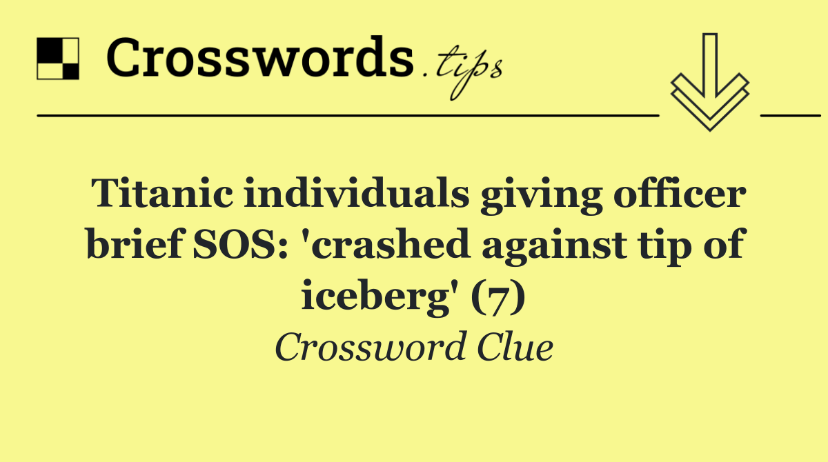 Titanic individuals giving officer brief SOS: 'crashed against tip of iceberg' (7)