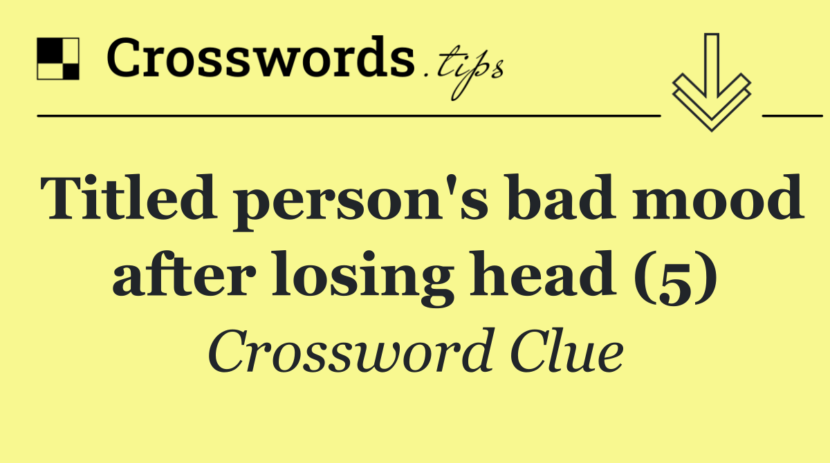 Titled person's bad mood after losing head (5)