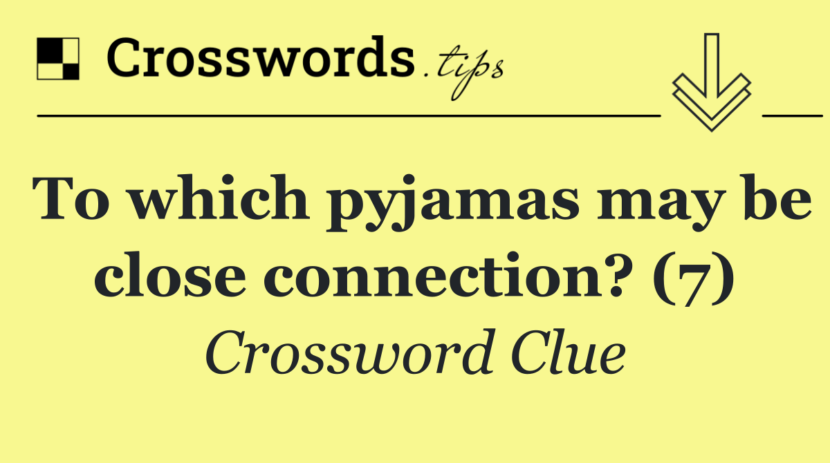 To which pyjamas may be close connection? (7)