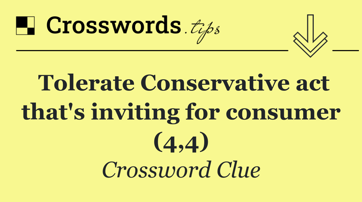 Tolerate Conservative act that's inviting for consumer (4,4)