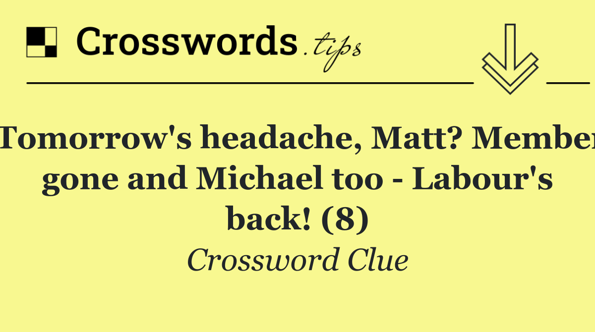 Tomorrow's headache, Matt? Member gone and Michael too   Labour's back! (8)