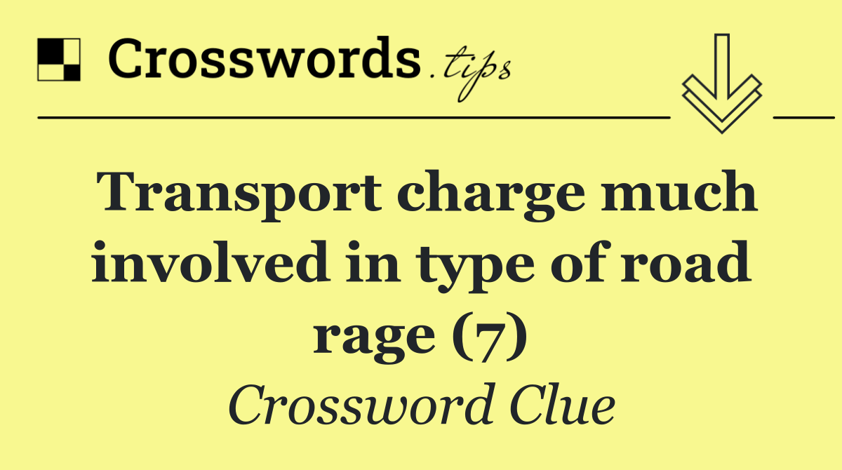 Transport charge much involved in type of road rage (7)