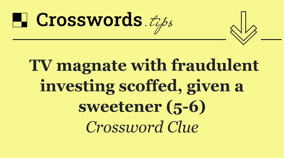 TV magnate with fraudulent investing scoffed, given a sweetener (5 6)