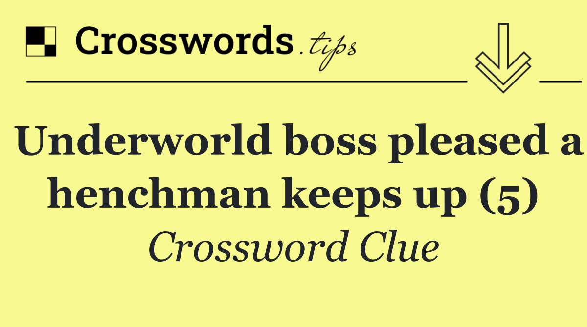 Underworld boss pleased a henchman keeps up (5)